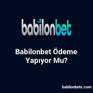 Babilonbet Ödeme Yapıyor Mu?